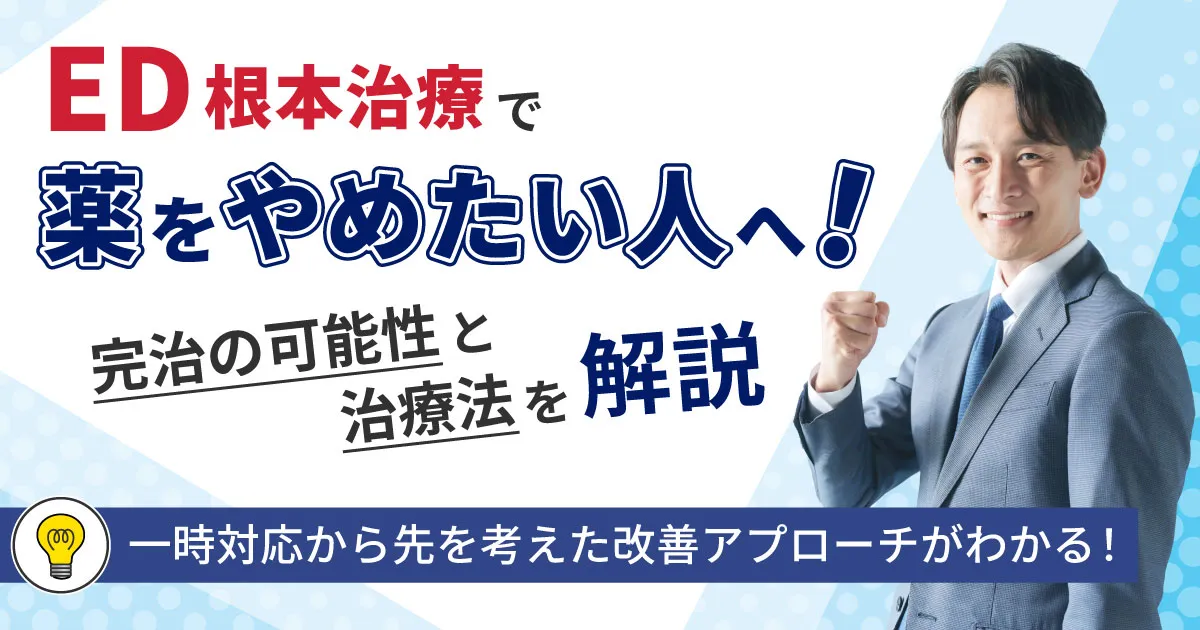 EDの根本治療で薬をやめたい人へ！完治の可能性と治療法を解説
